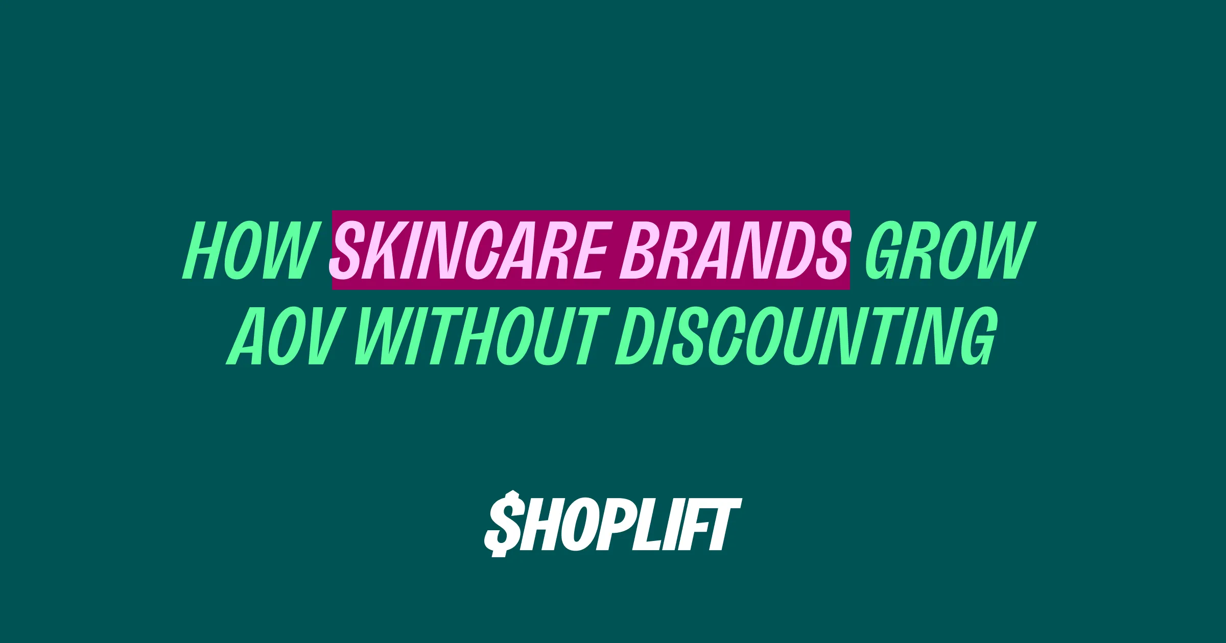 Shoplift blog thumbnail image titled 'How Skincare Brands Grow AOV Without Discounting'