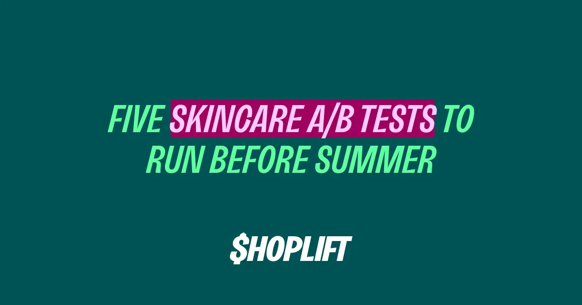 Shoplift Blog main image titled 'Five Skincare A/B Tests to Run Before Summer'
