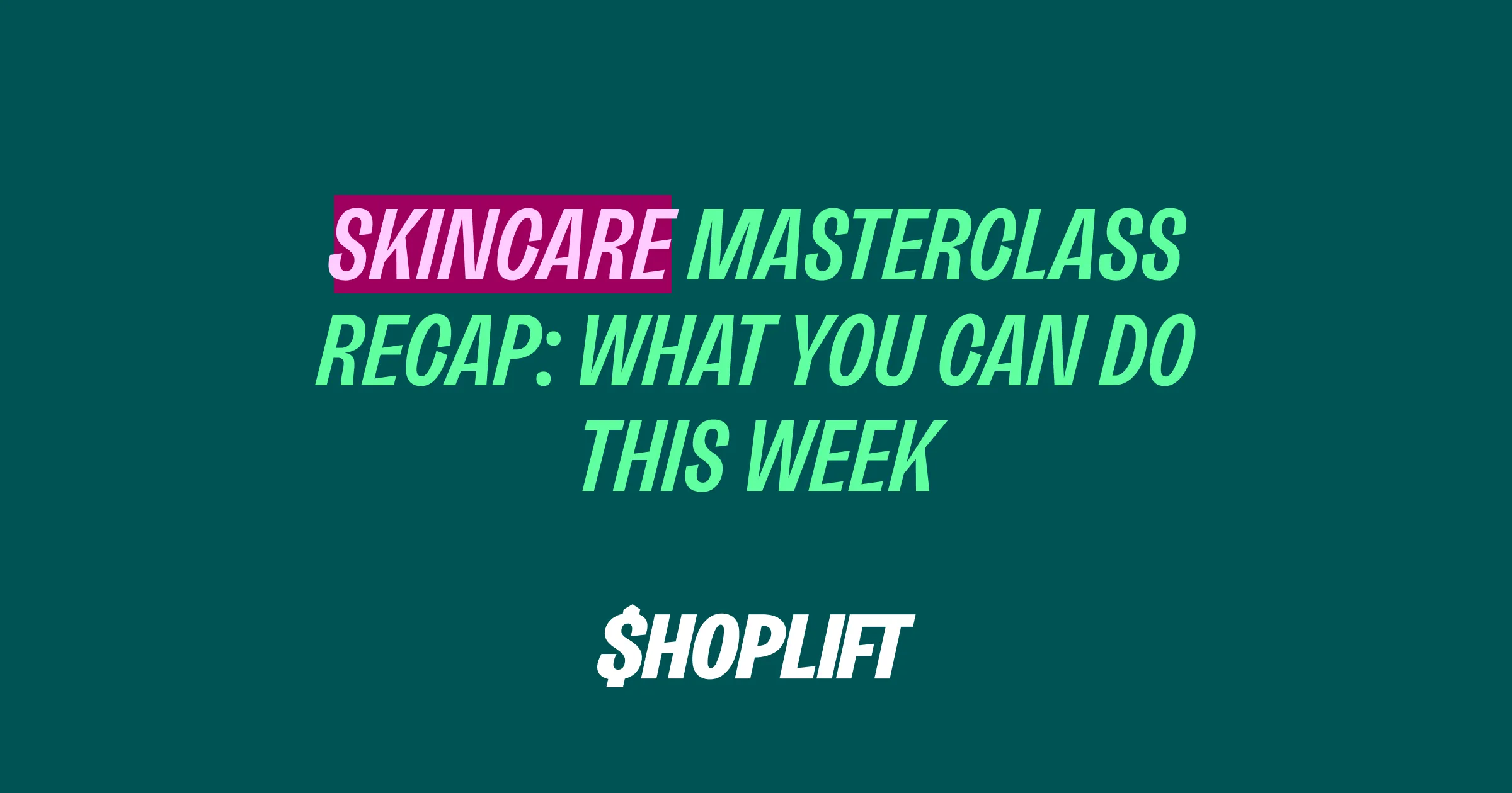 Skincare CRO Masterclass Recap: What You Can Do This Week
