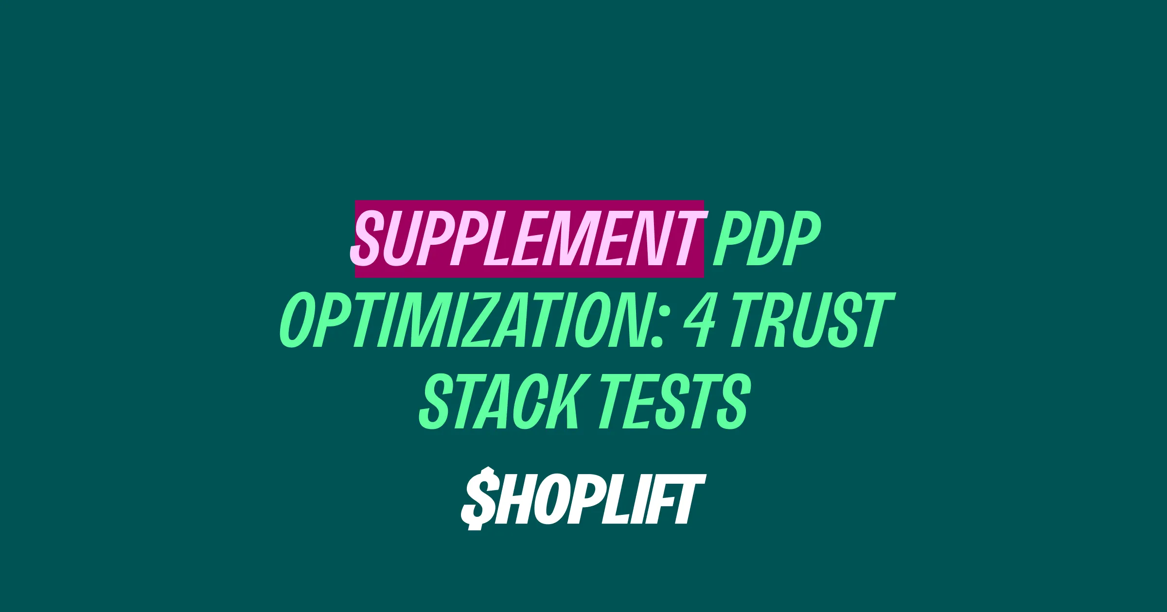 Shoplift Blog main image titled 'Supplements PDP Optimization: 4 Trust Stack Tests'