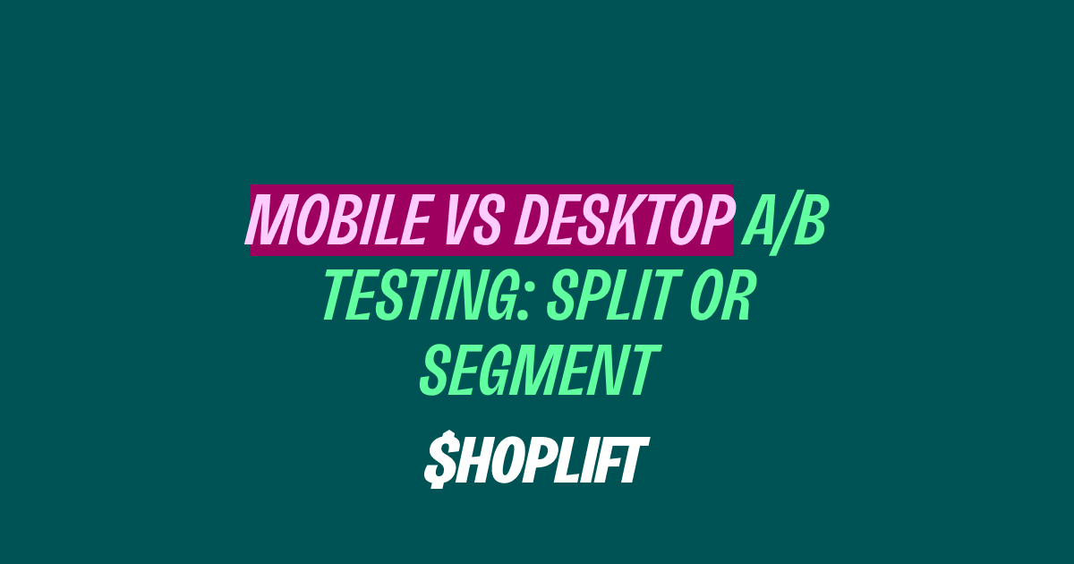 Mobile vs Desktop A/B Testing: Two Tests or One?