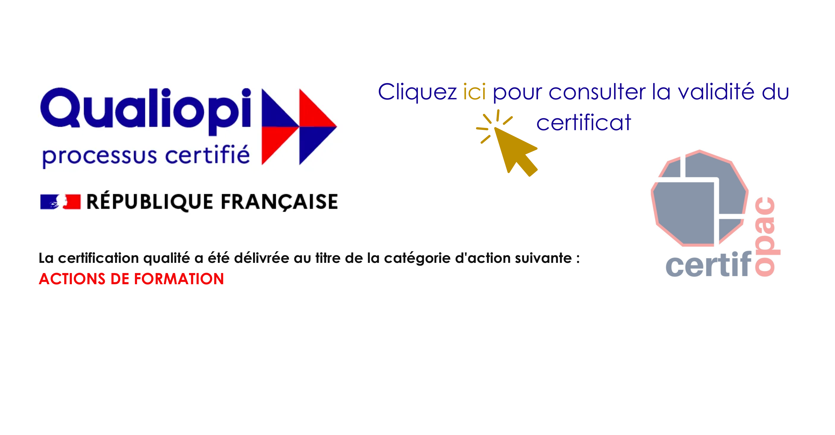 Logo Qualiopi avec mention processus certifié, drapeau de la République Française, texte indiquant que la certification qualité couvre les actions de formation, et logo certif opac avec invitation à cliquer ici pour vérifier la validité du certificat.