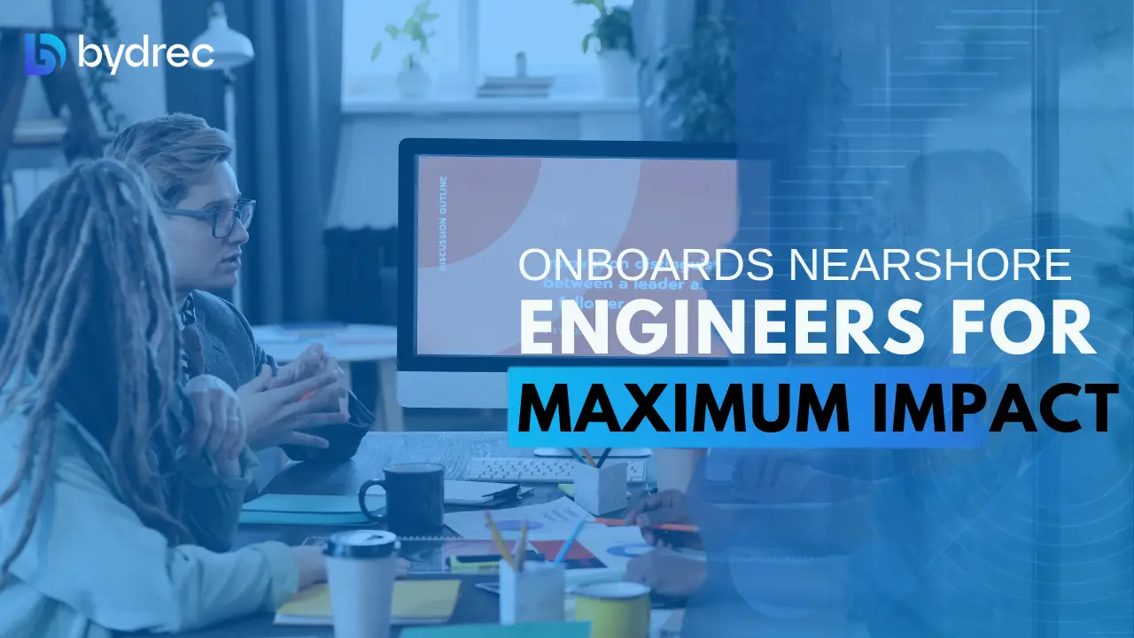 Smart Starts: How Bydrec Onboards Nearshore Engineers for Maximum Impact