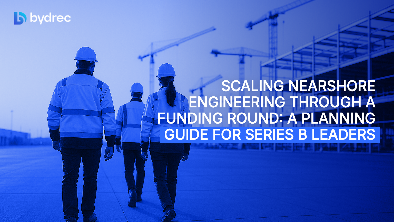 Scaling Nearshore Engineering Through a Funding Round: A Planning Guide for Series B Leaders