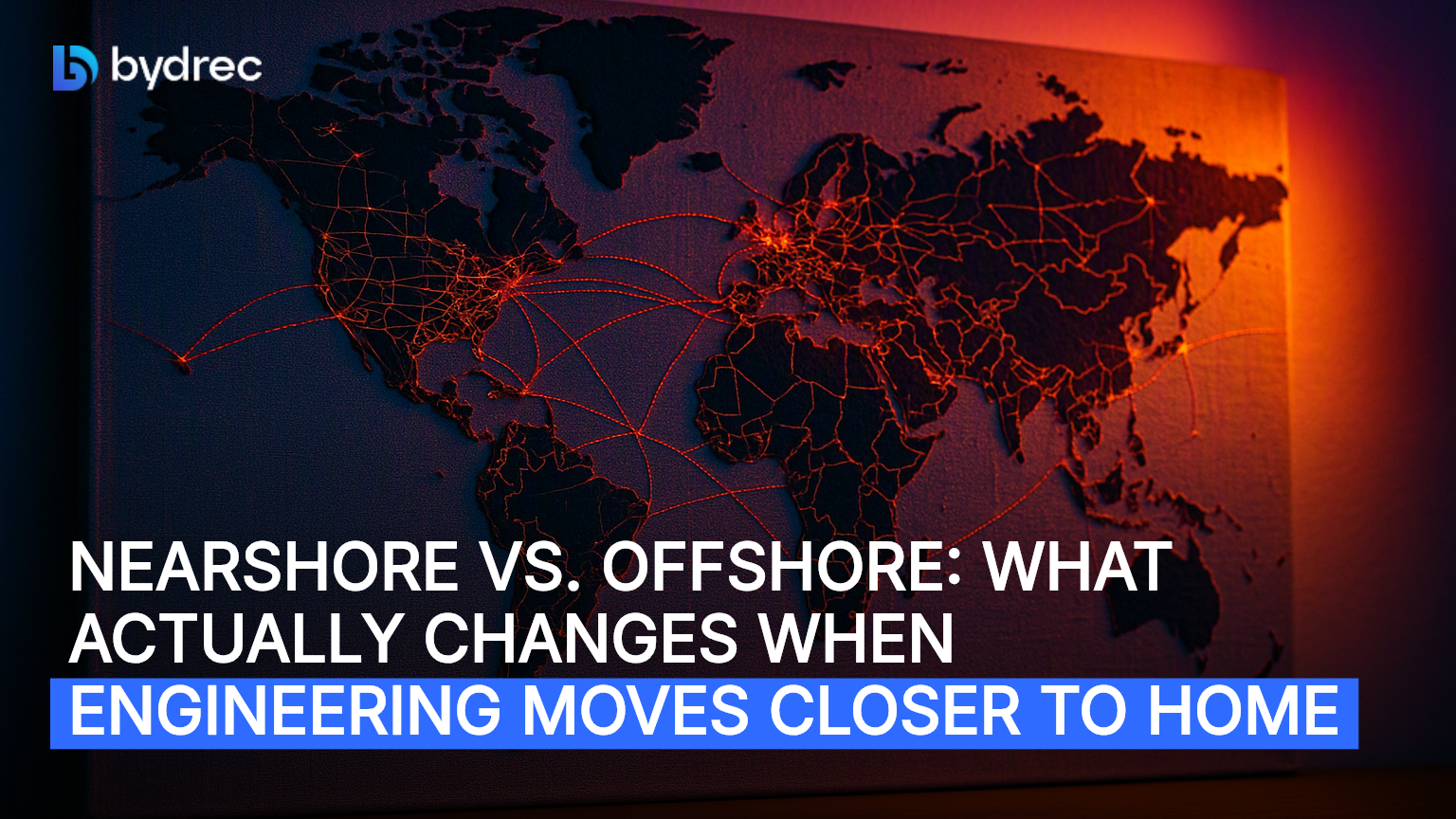 Nearshore vs. Offshore: What Actually Changes When Engineering Moves Closer to Home