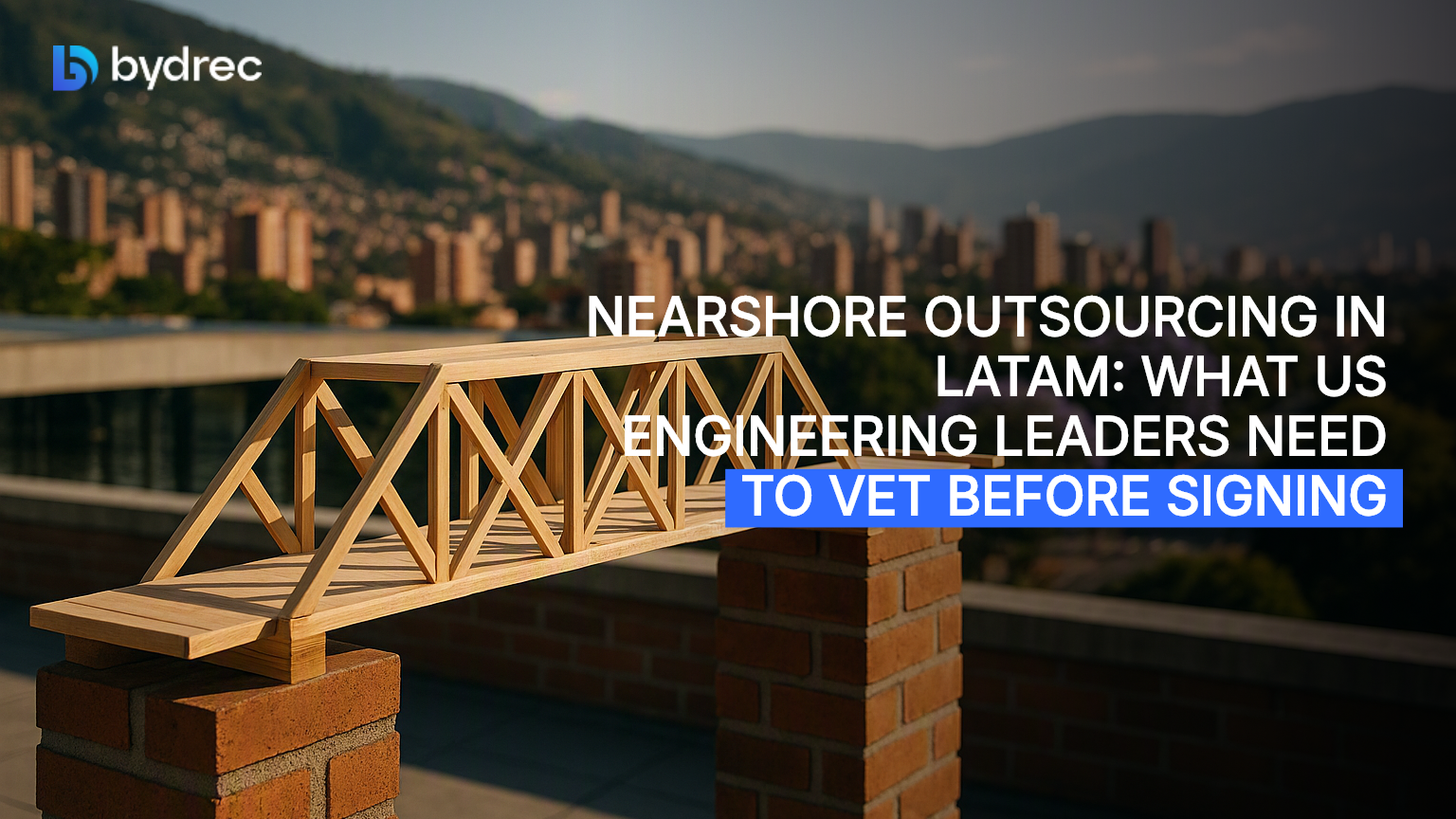 Nearshore Outsourcing in LatAm: What US Engineering Leaders Need to Vet Before Signing