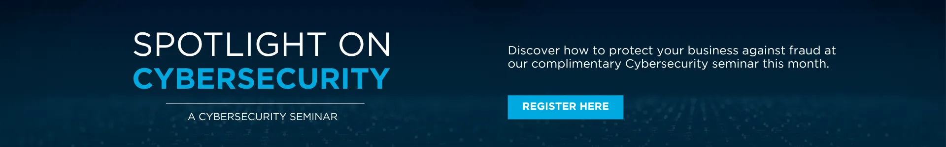 Discover how to protect your business against fraud at our complimentary Cybersecurity seminar this month. Click here to register.