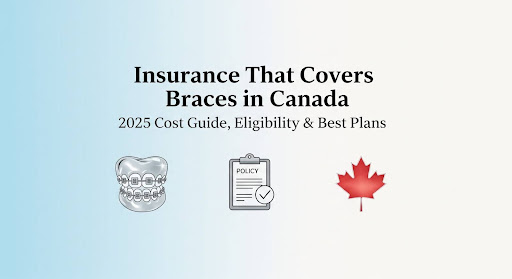 Insurance That Covers Braces in Canada: 2025 Cost Guide, Eligibility & Best Plans