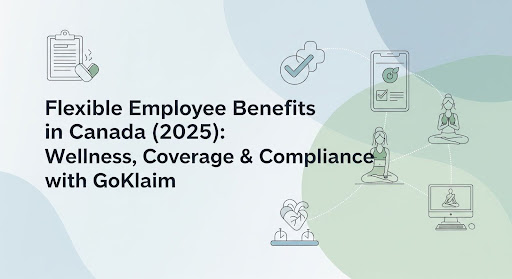Flexible Employee Benefits in Canada (2025): Wellness, Coverage & Compliance with GoKlaim