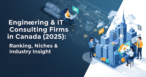 Engineering & IT Consulting Firms in Canada (2025): Rankings, Niches & Industry Insight
