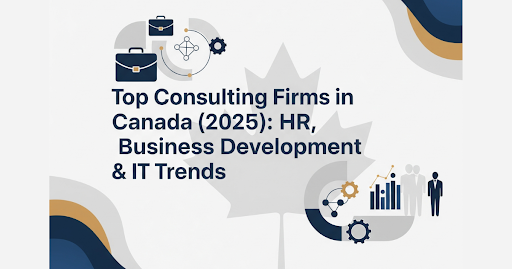 Top Consulting Firms in Canada (2025): HR, Business Development & IT Trends