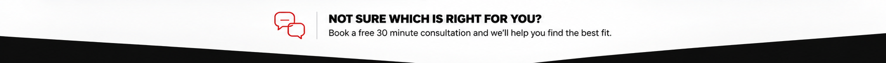 Not sure which is right for you? Book a free 30 minute consultation and we'll help you find the best fit.