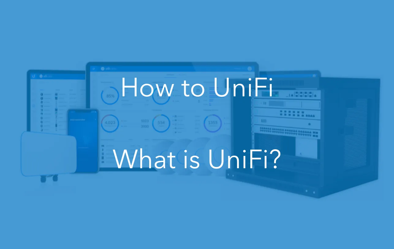 How to UniFi: Part One – What is UniFi?