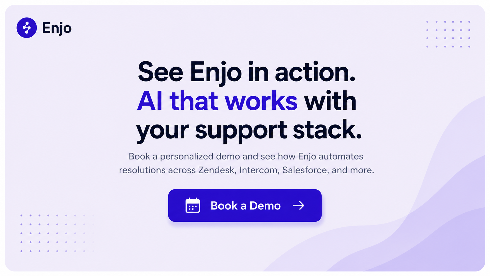 Book an Enjo demo to see AI automate ticket resolution across Zendesk, Intercom, Salesforce, and other support platforms.