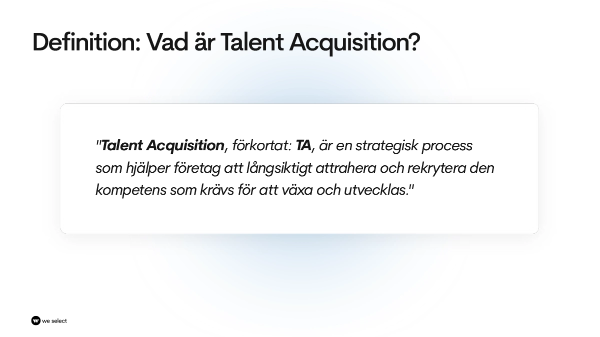 Slide med rubriken ”Definition: Vad är Talent Acquisition?” och ett citat som definierar TA som en strategisk process för att attrahera och rekrytera talang över tid. Med We Selects varumärke.