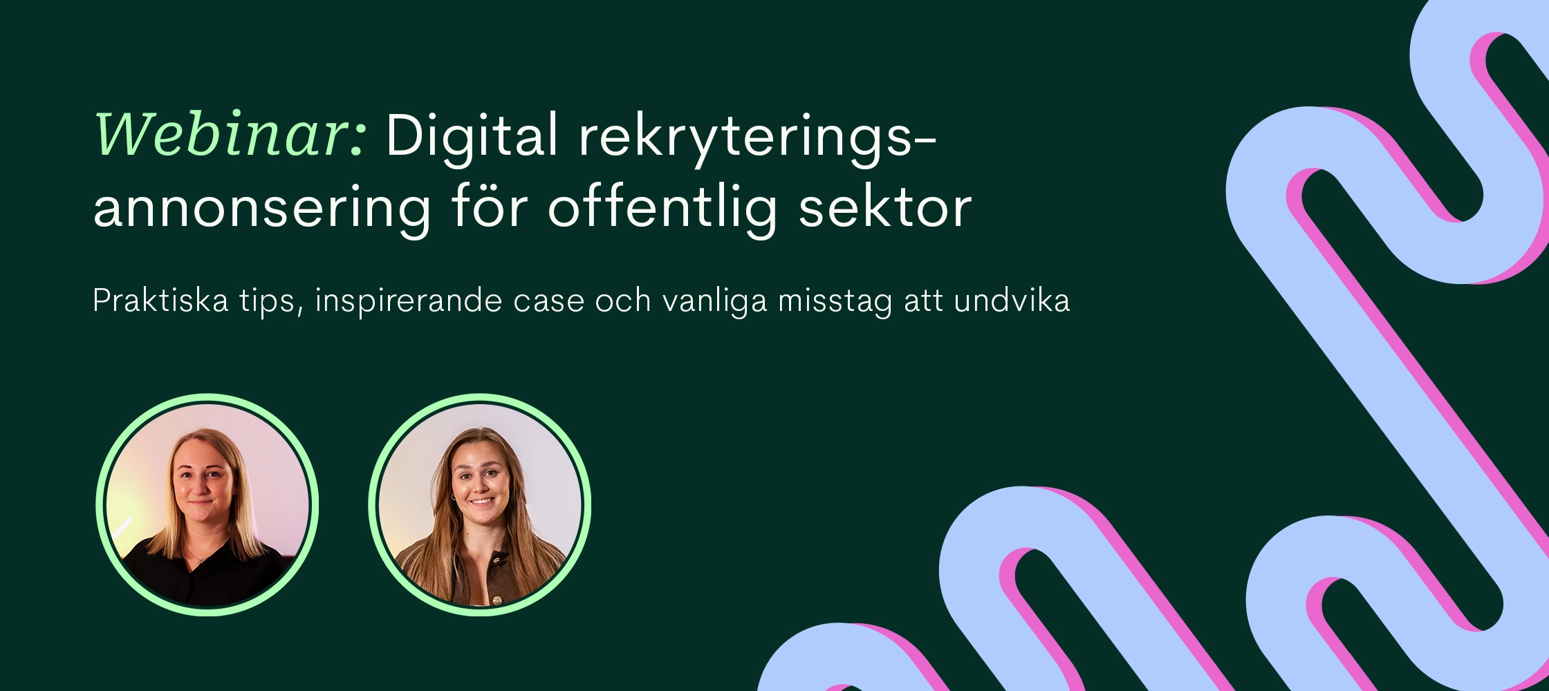 Mörkgrön bakgrund med två bilder på talare. Text: ”Webinar: Digital rekryteringsmarknadsföring för offentlig sektor.