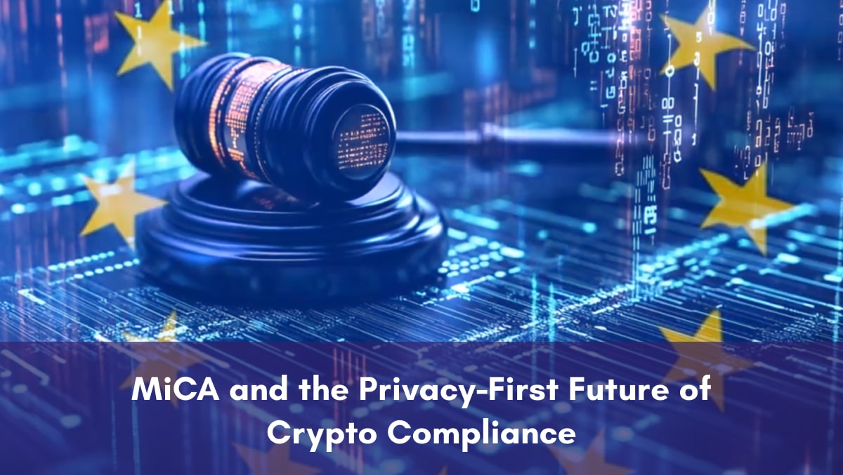 MiCA and the Privacy-First Future of Crypto Compliance