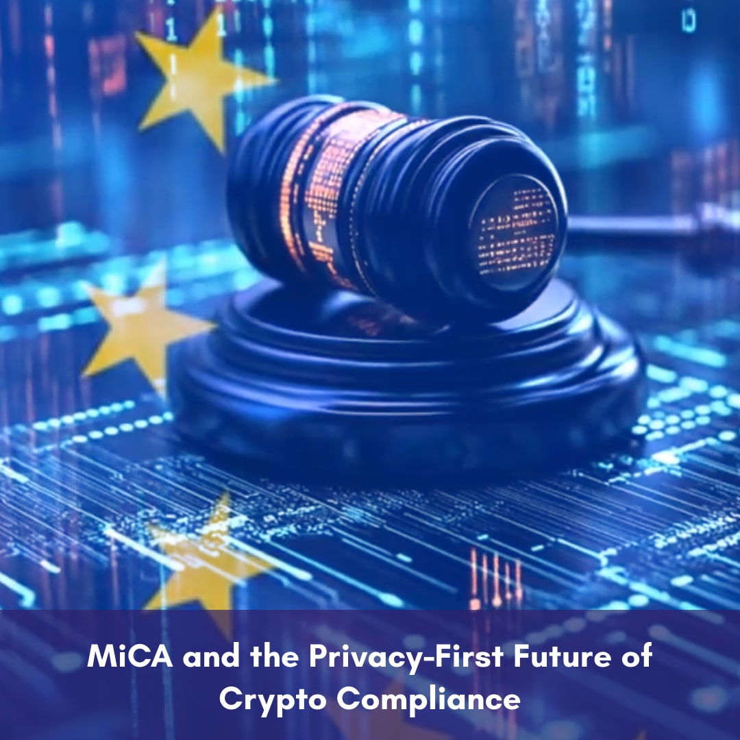 MiCA and the Privacy-First Future of Crypto Compliance