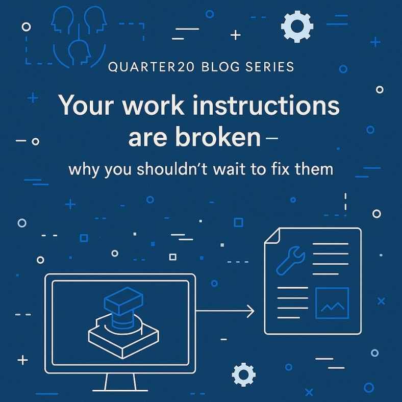 Quarter20 Blog Series: Your Work Instructions Are Broken -  Why You Shouldn’t Wait to Fix Them