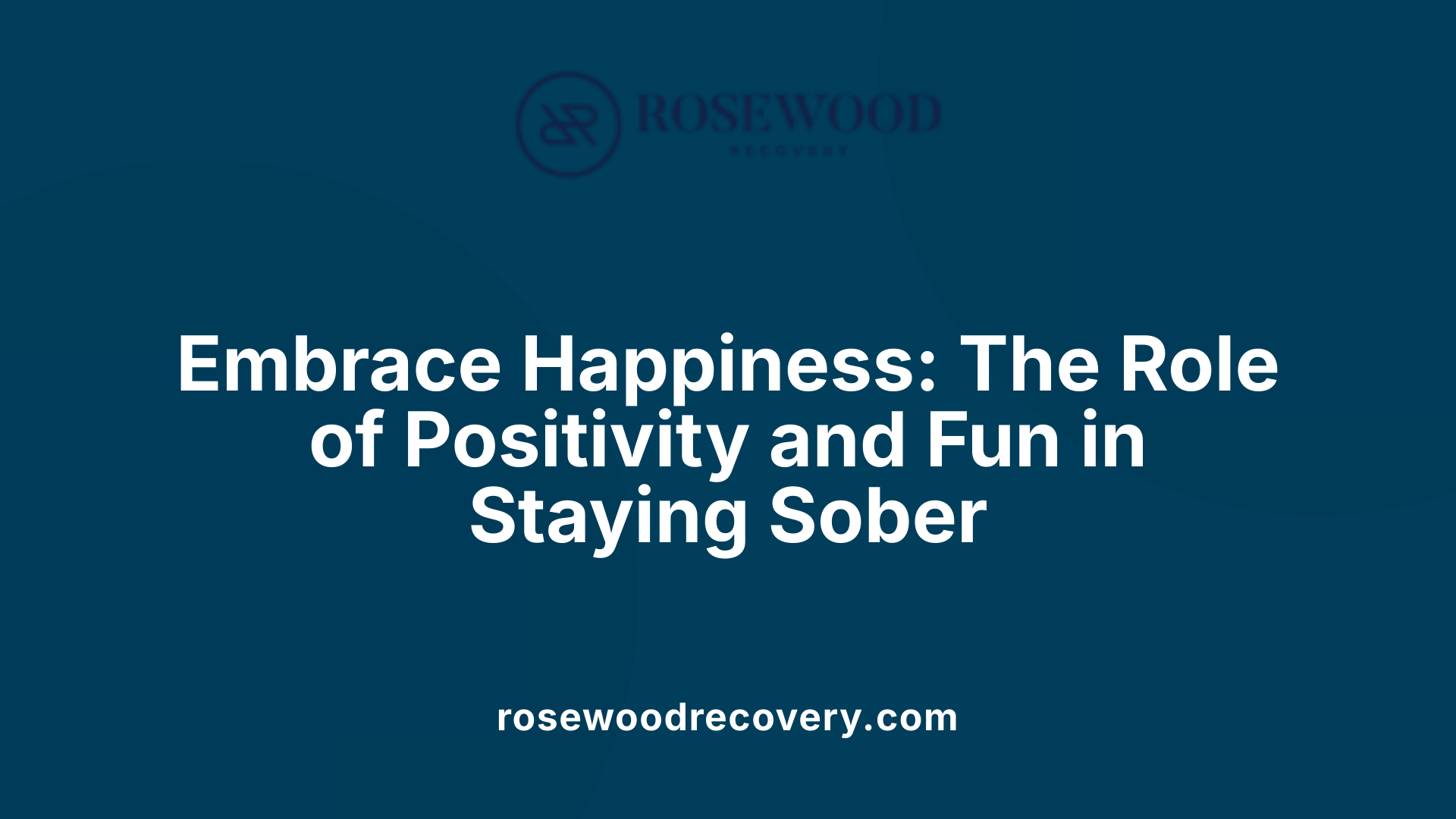 Embrace Happiness: The Role of Positivity and Fun in Staying Sober