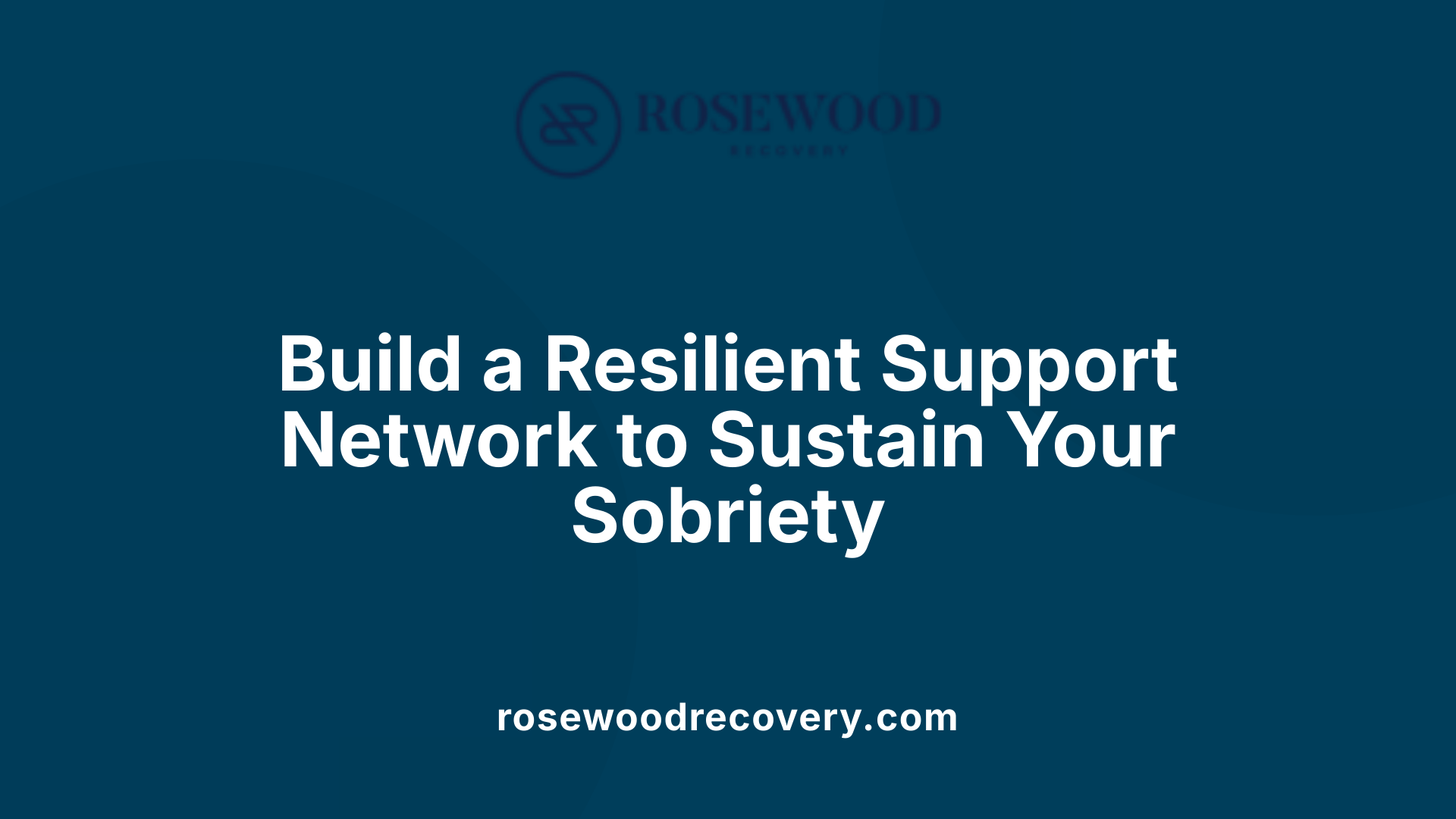 Build a Resilient Support Network to Sustain Your Sobriety