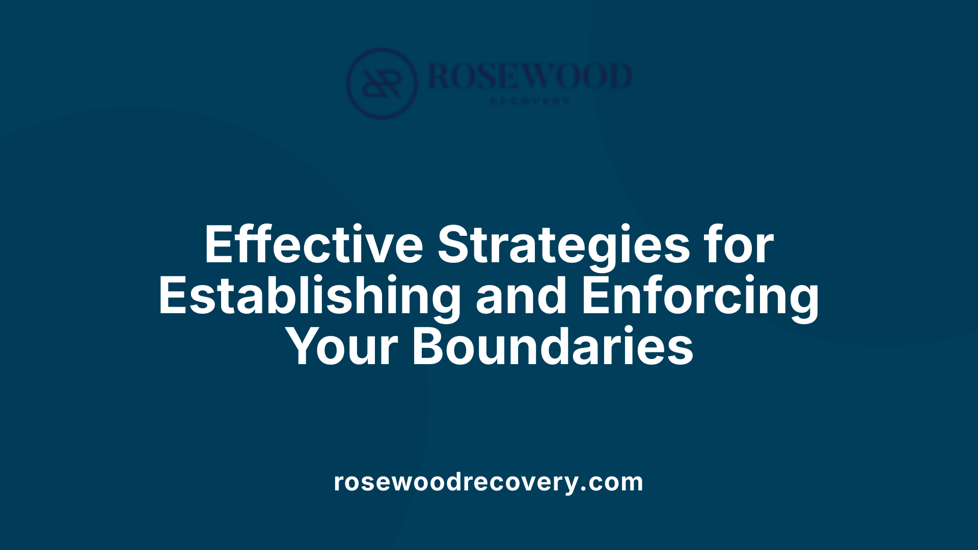 Effective Strategies for Establishing and Enforcing Your Boundaries