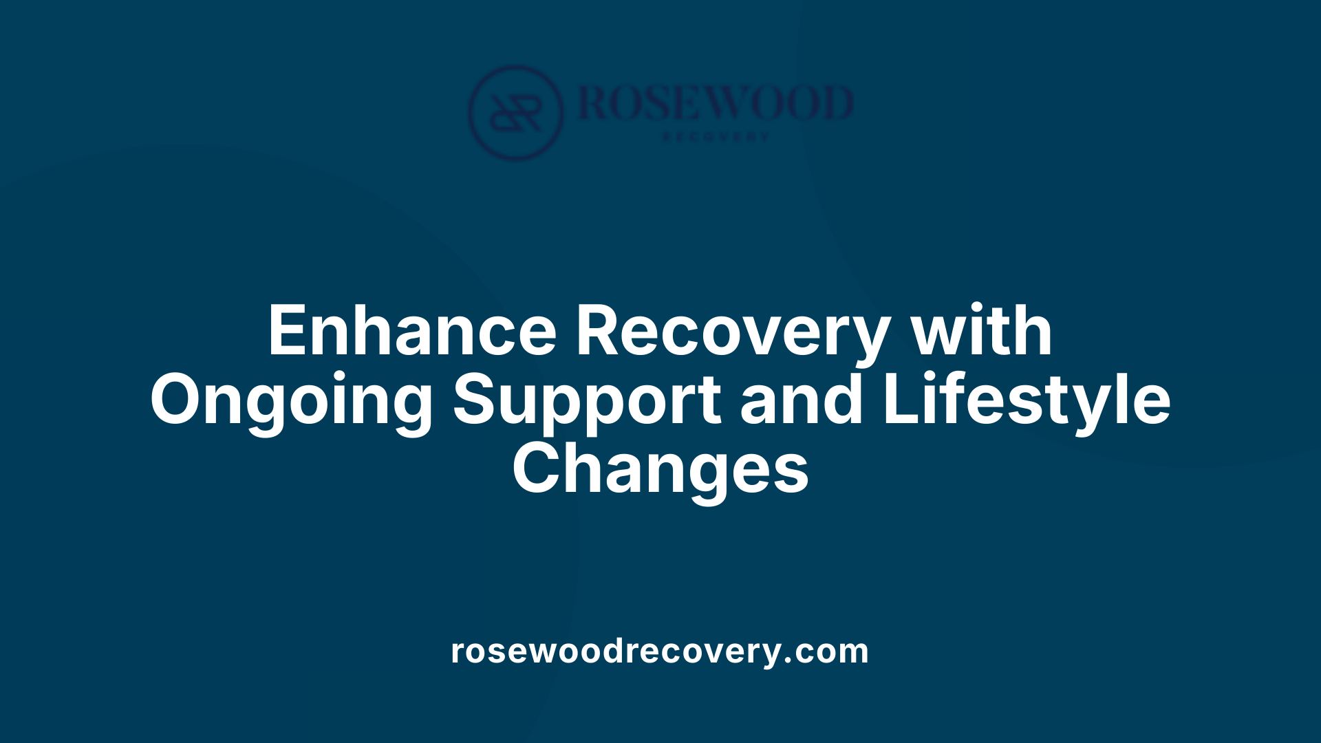 Enhance Recovery with Ongoing Support and Lifestyle Changes