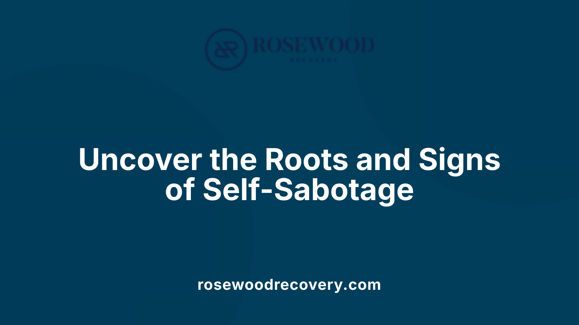 Uncover the Roots and Signs of Self-Sabotage