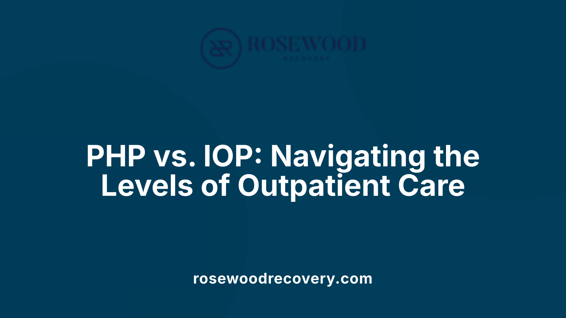 PHP vs. IOP: Navigating the Levels of Outpatient Care