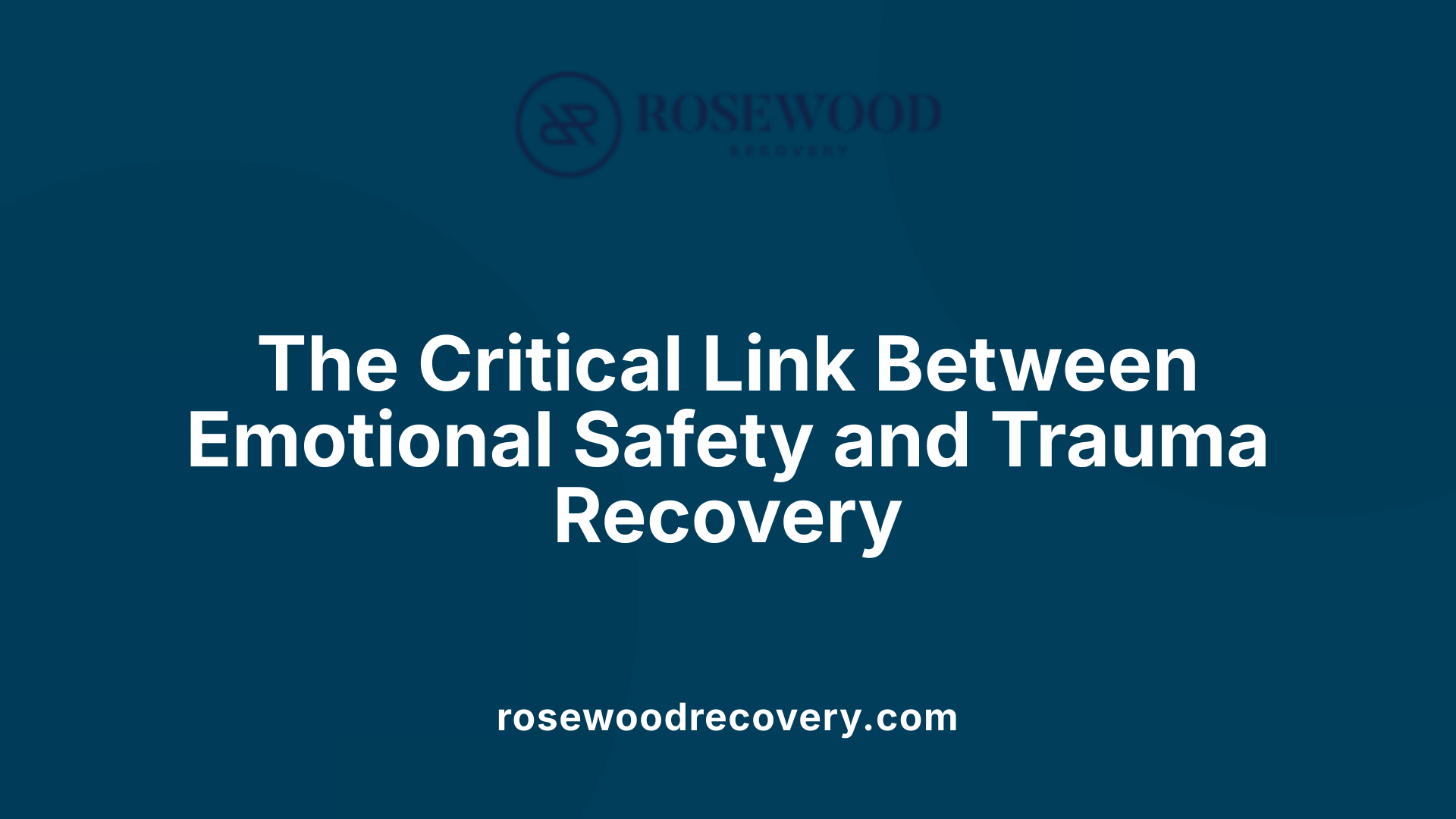 The Critical Link Between Emotional Safety and Trauma Recovery