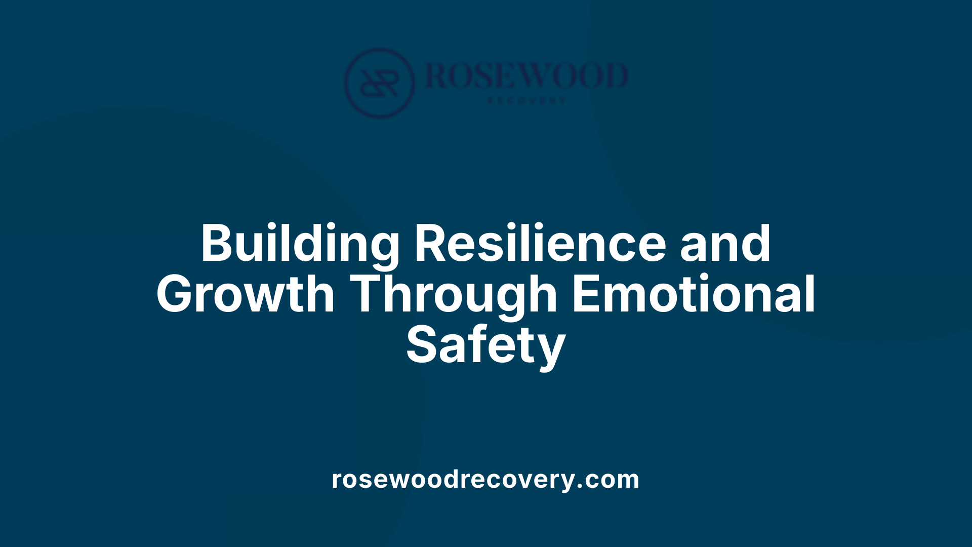 Building Resilience and Growth Through Emotional Safety
