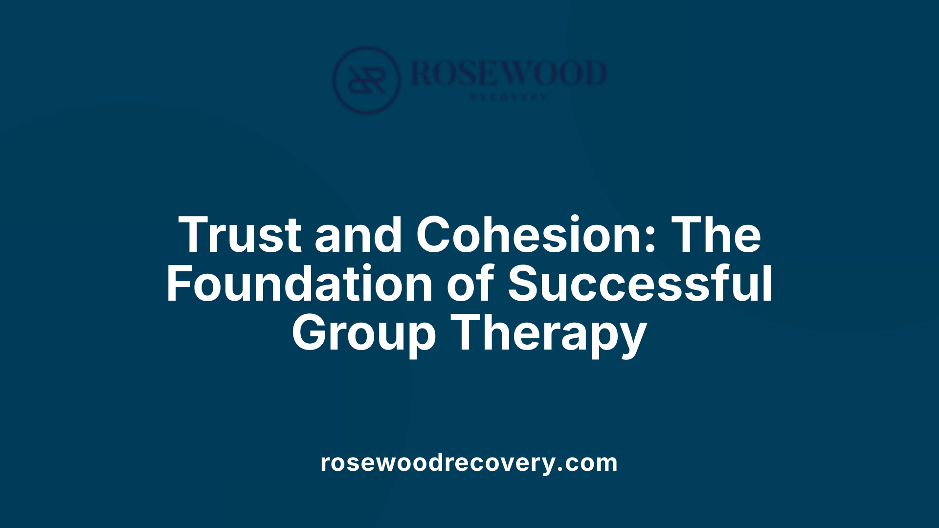 Trust and Cohesion: The Foundation of Successful Group Therapy