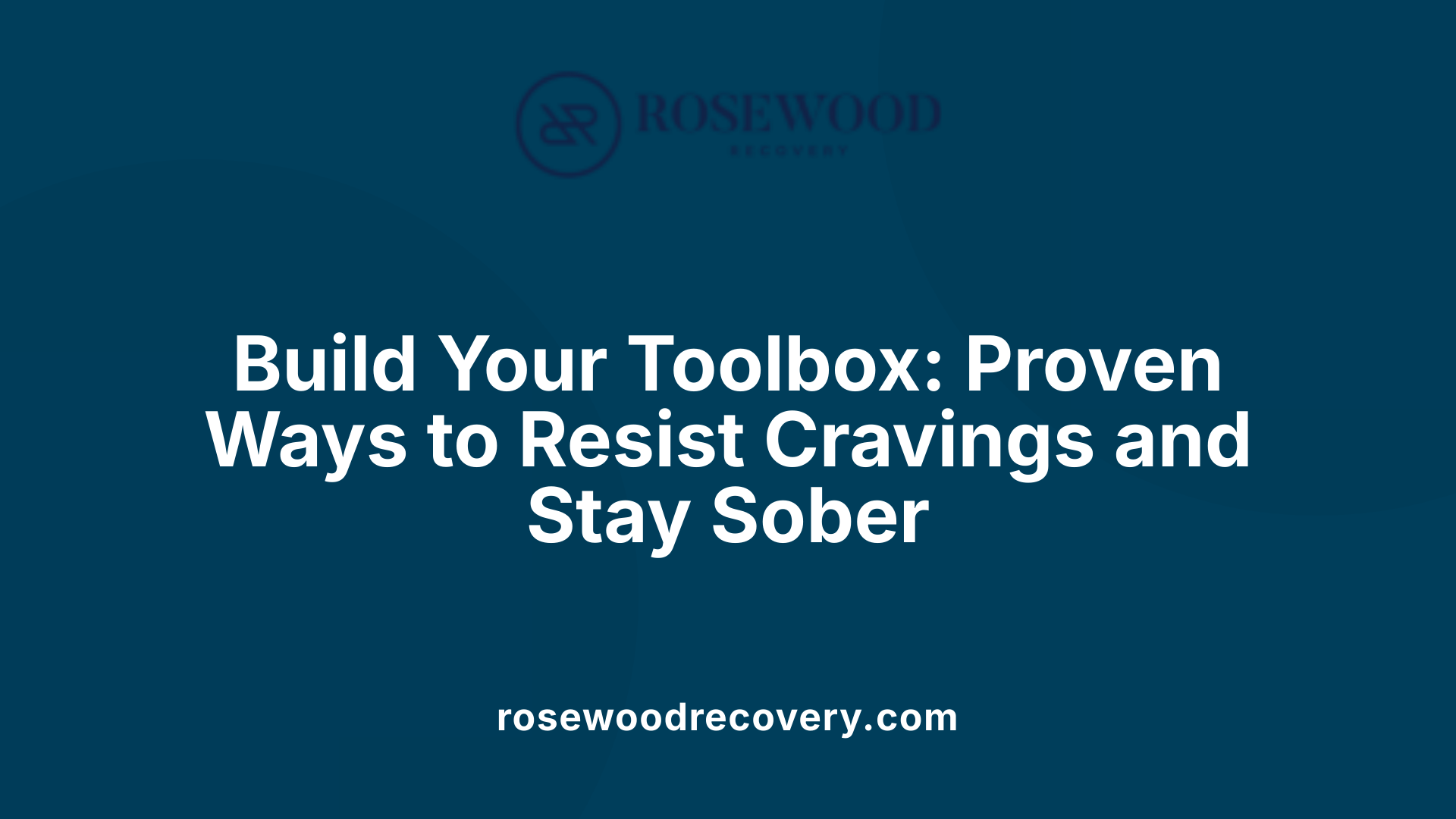 Build Your Toolbox: Proven Ways to Resist Cravings and Stay Sober