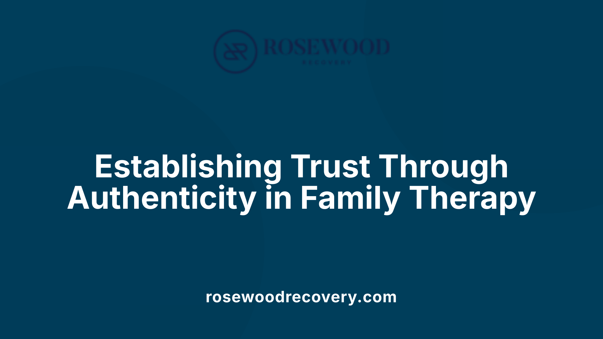 Establishing Trust Through Authenticity in Family Therapy