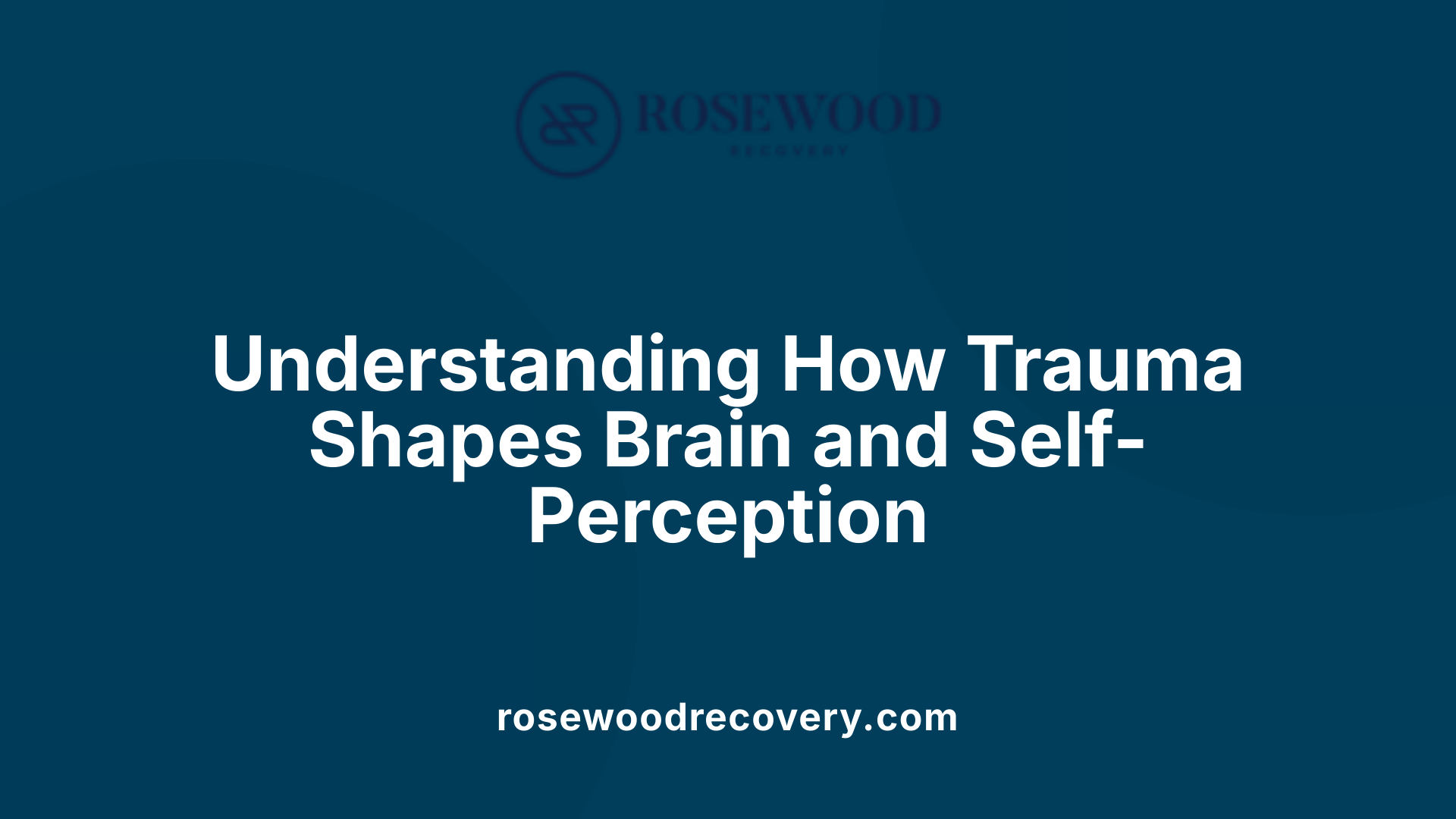 Understanding How Trauma Shapes Brain and Self-Perception