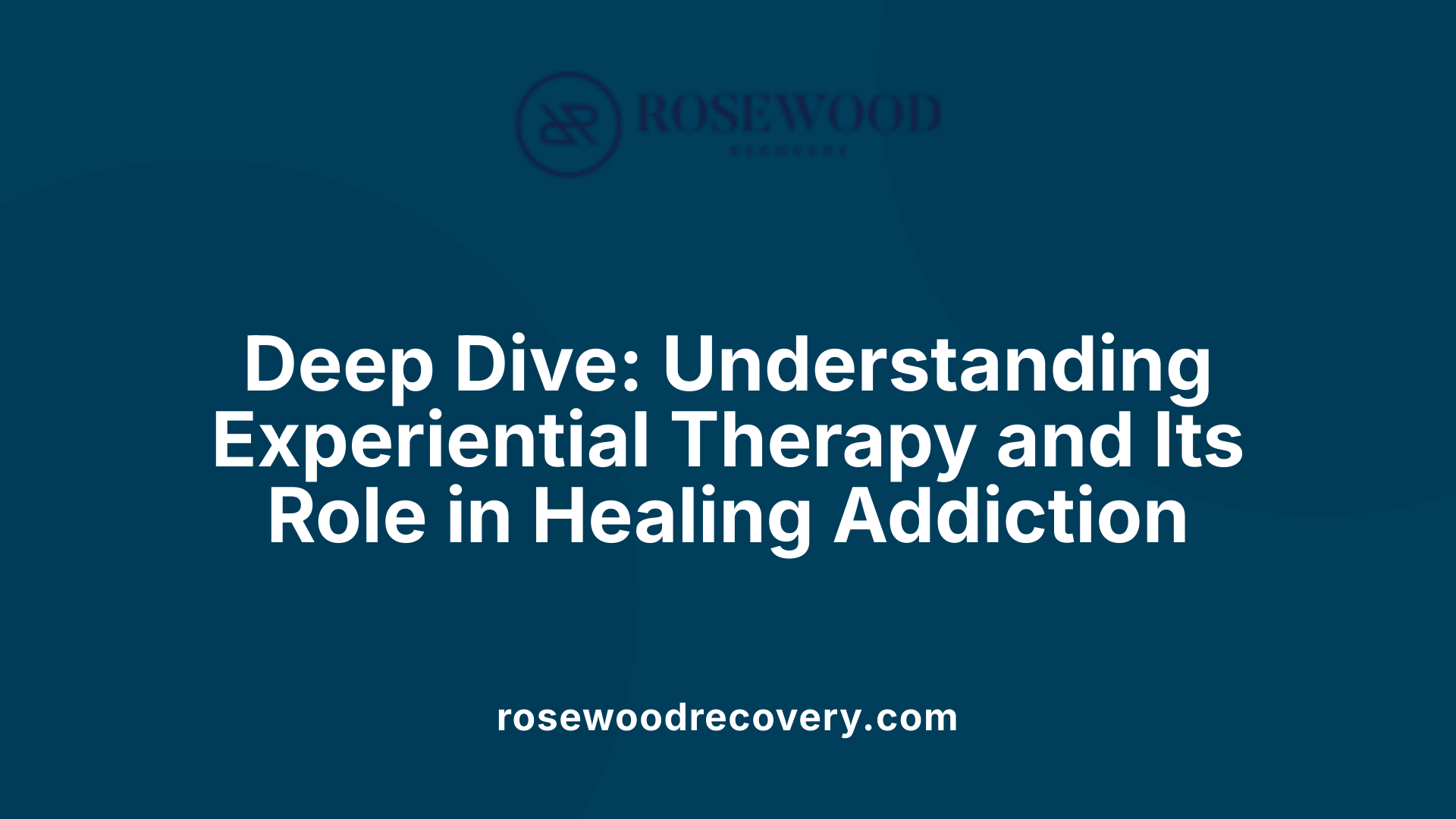 Deep Dive: Understanding Experiential Therapy and Its Role in Healing Addiction