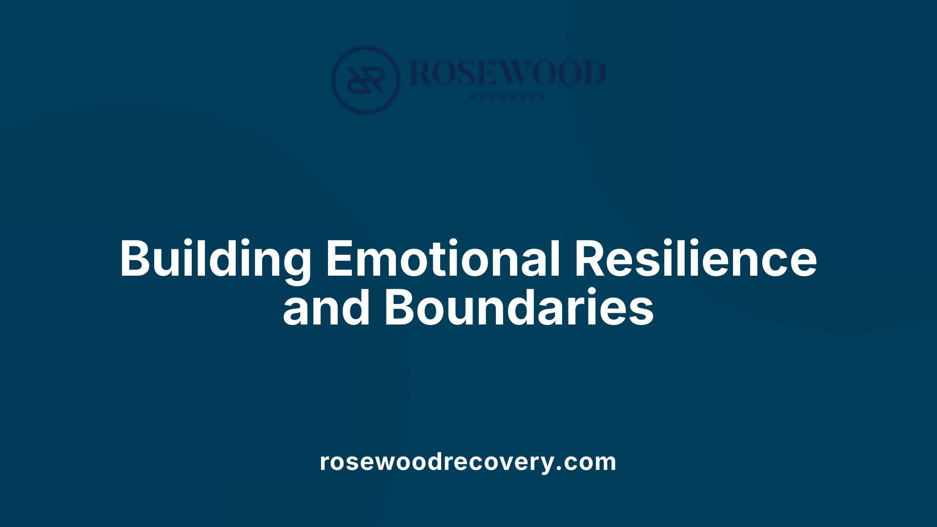 Building Emotional Resilience and Boundaries