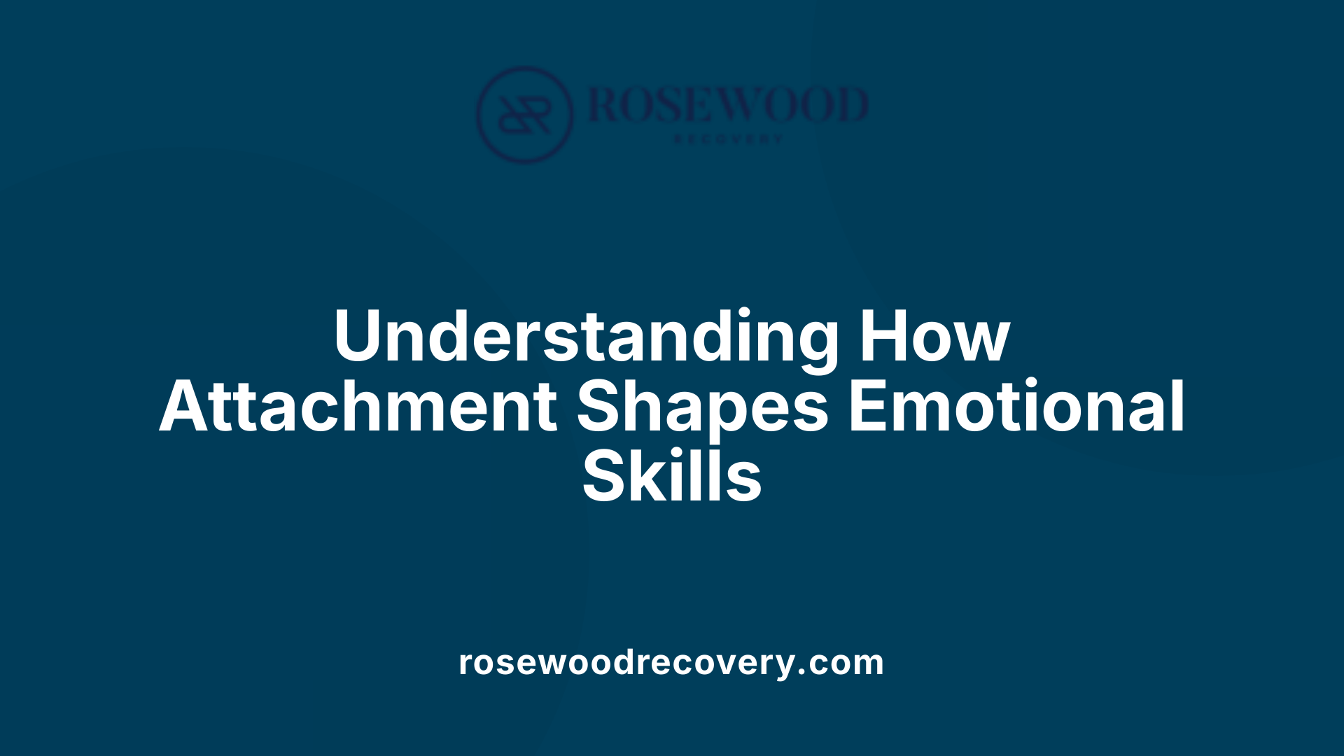 Understanding How Attachment Shapes Emotional Skills