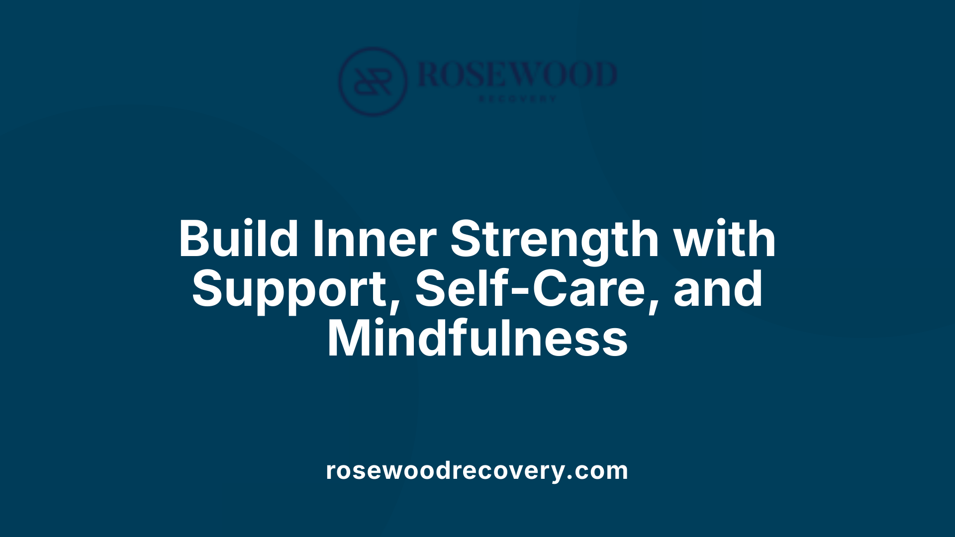 Build Inner Strength with Support, Self-Care, and Mindfulness
