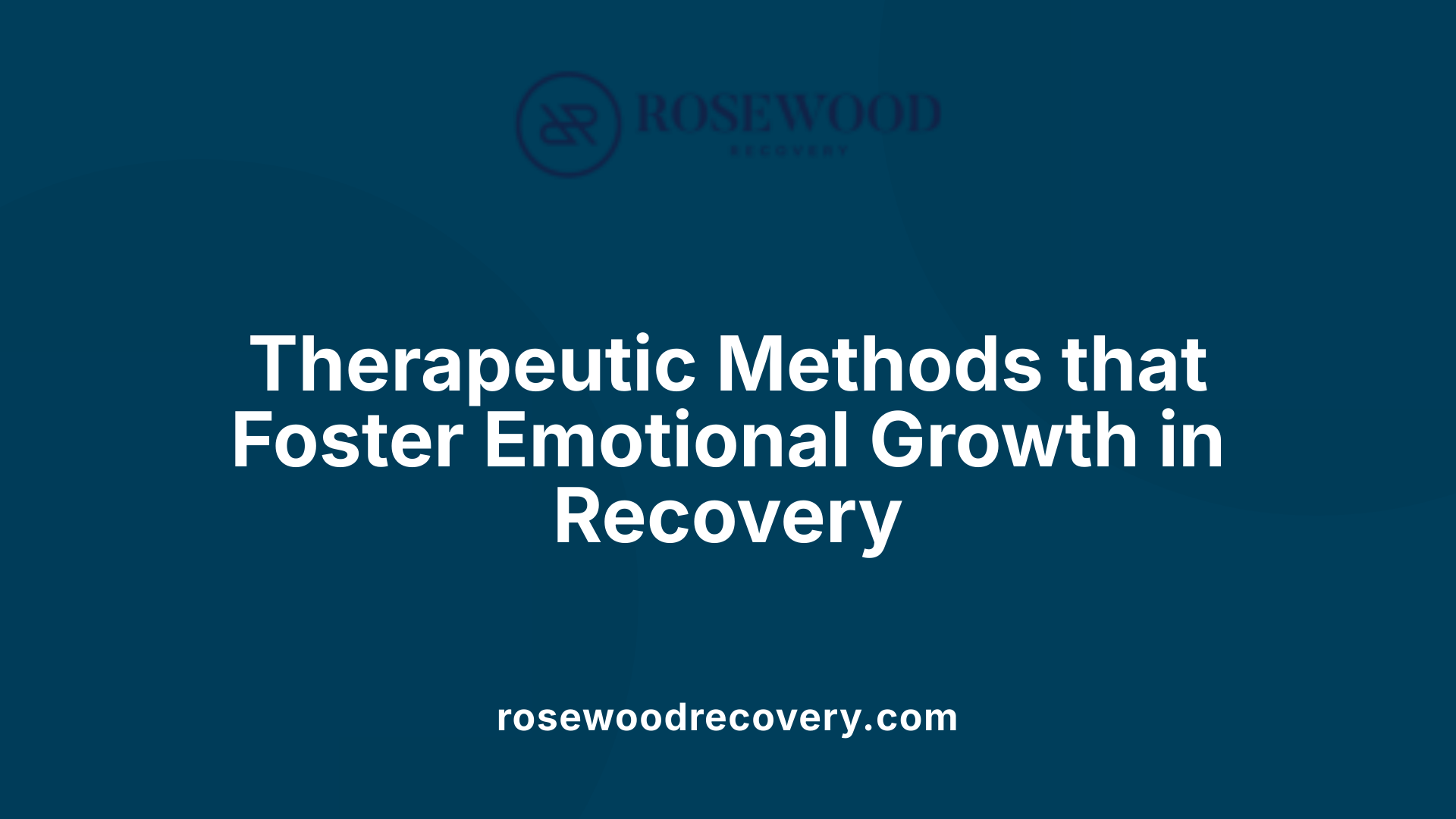 Therapeutic Methods that Foster Emotional Growth in Recovery