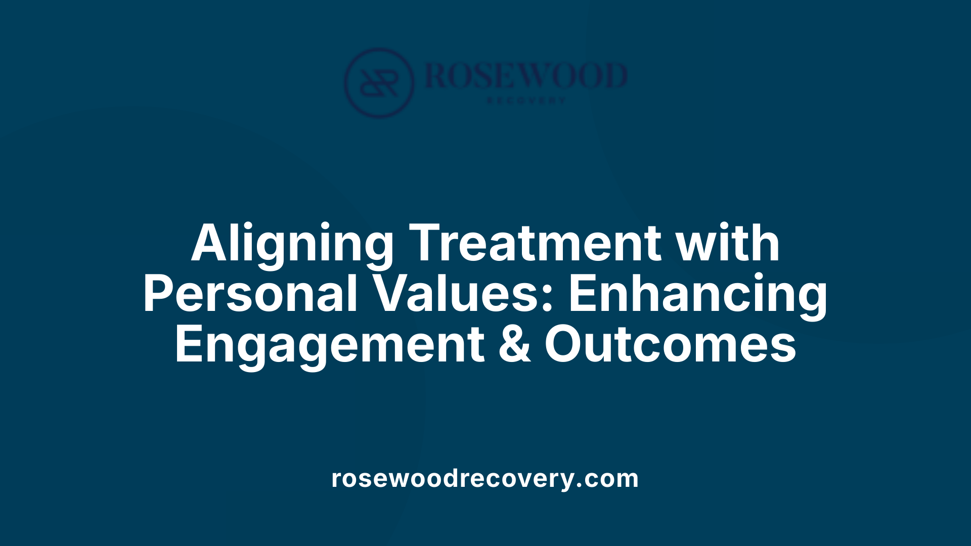 Aligning Treatment with Personal Values: Enhancing Engagement &amp; Outcomes