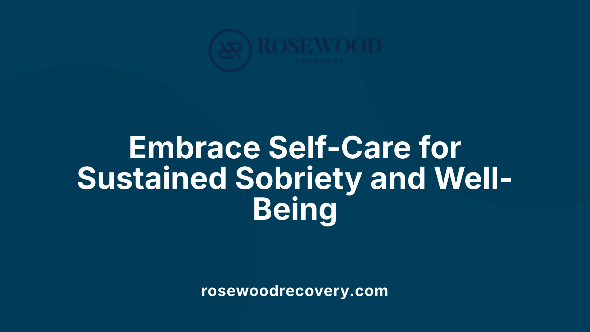 Embrace Self-Care for Sustained Sobriety and Well-Being