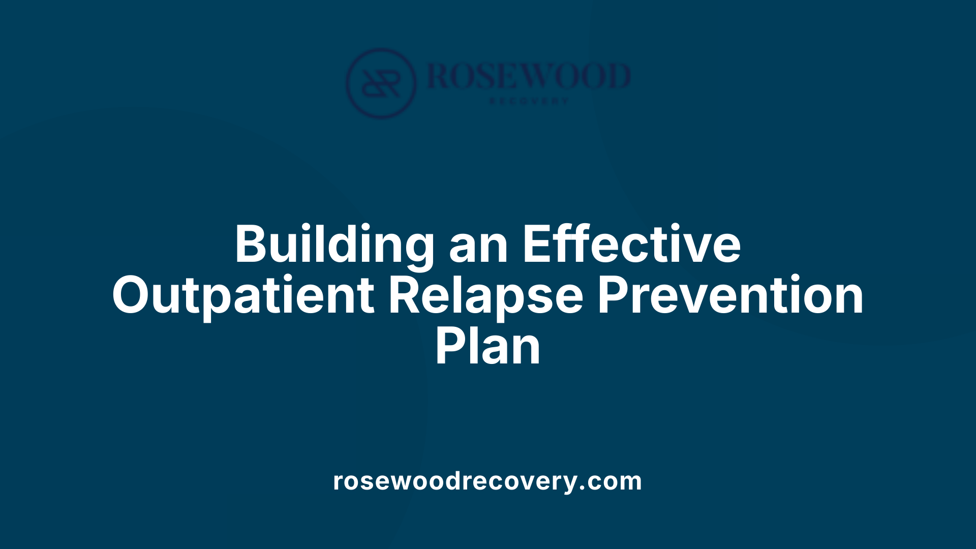 Building an Effective Outpatient Relapse Prevention Plan