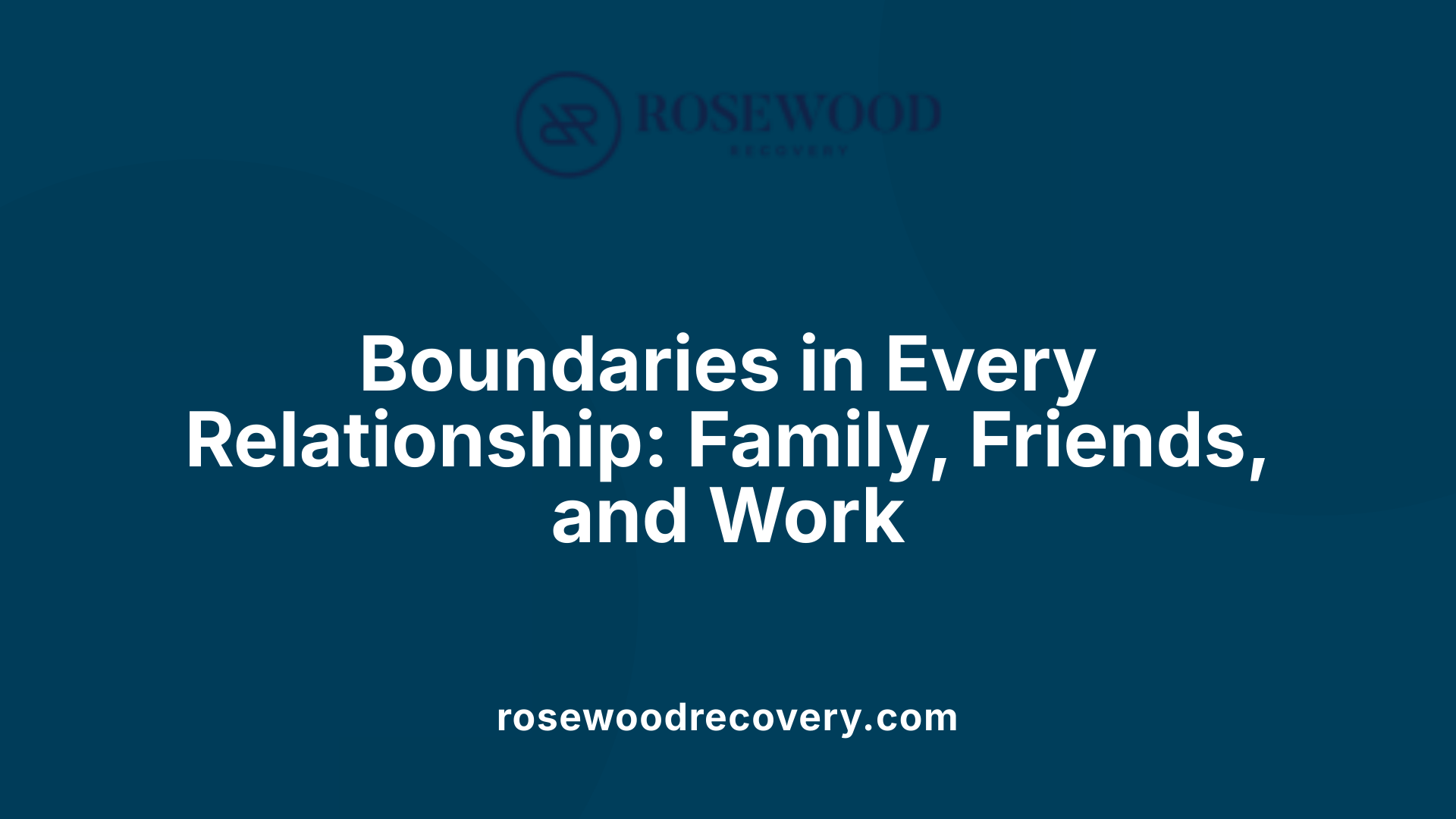 Boundaries in Every Relationship: Family, Friends, and Work