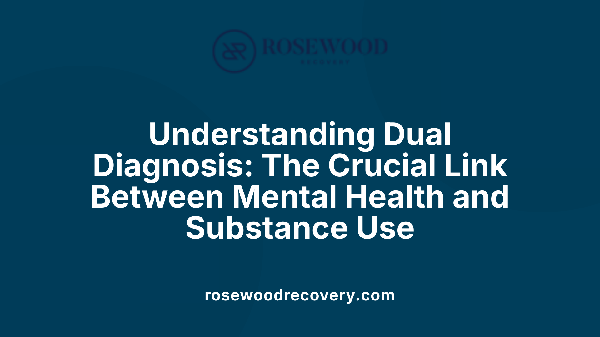 Understanding Dual Diagnosis: The Crucial Link Between Mental Health and Substance Use