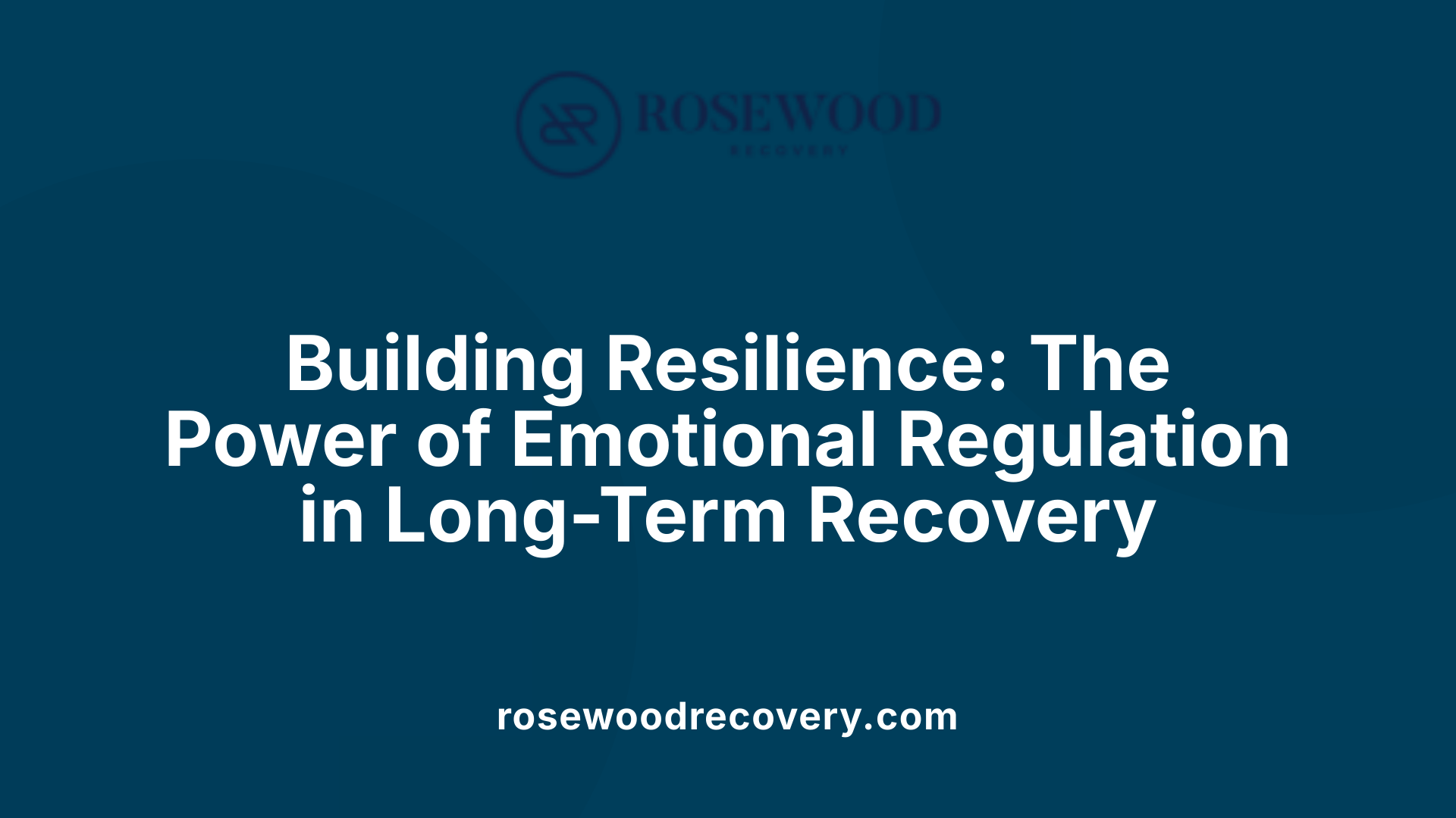 Building Resilience: The Power of Emotional Regulation in Long-Term Recovery