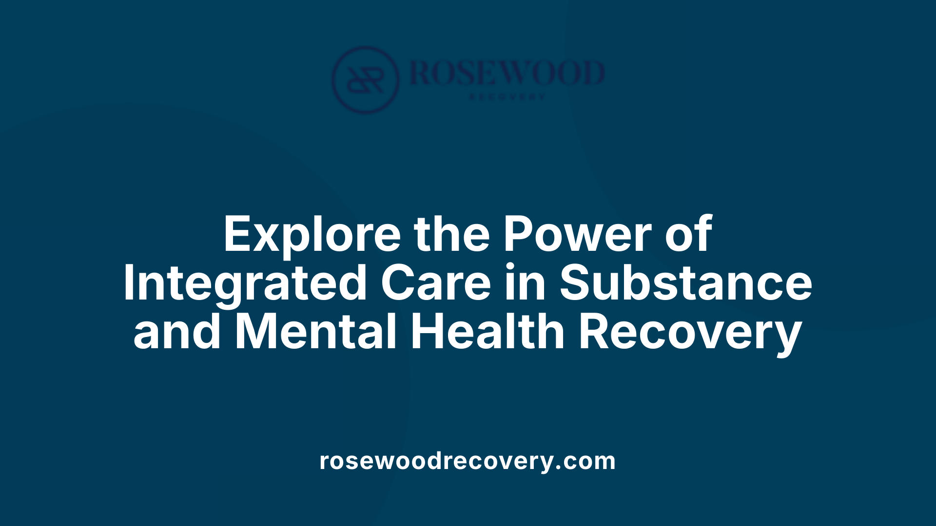 Explore the Power of Integrated Care in Substance and Mental Health Recovery