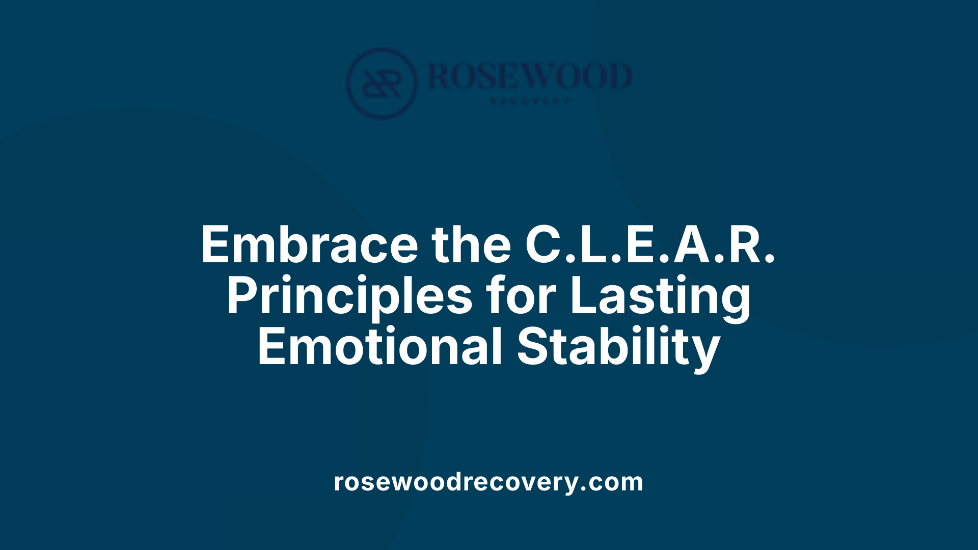Embrace the C.L.E.A.R. Principles for Lasting Emotional Stability
