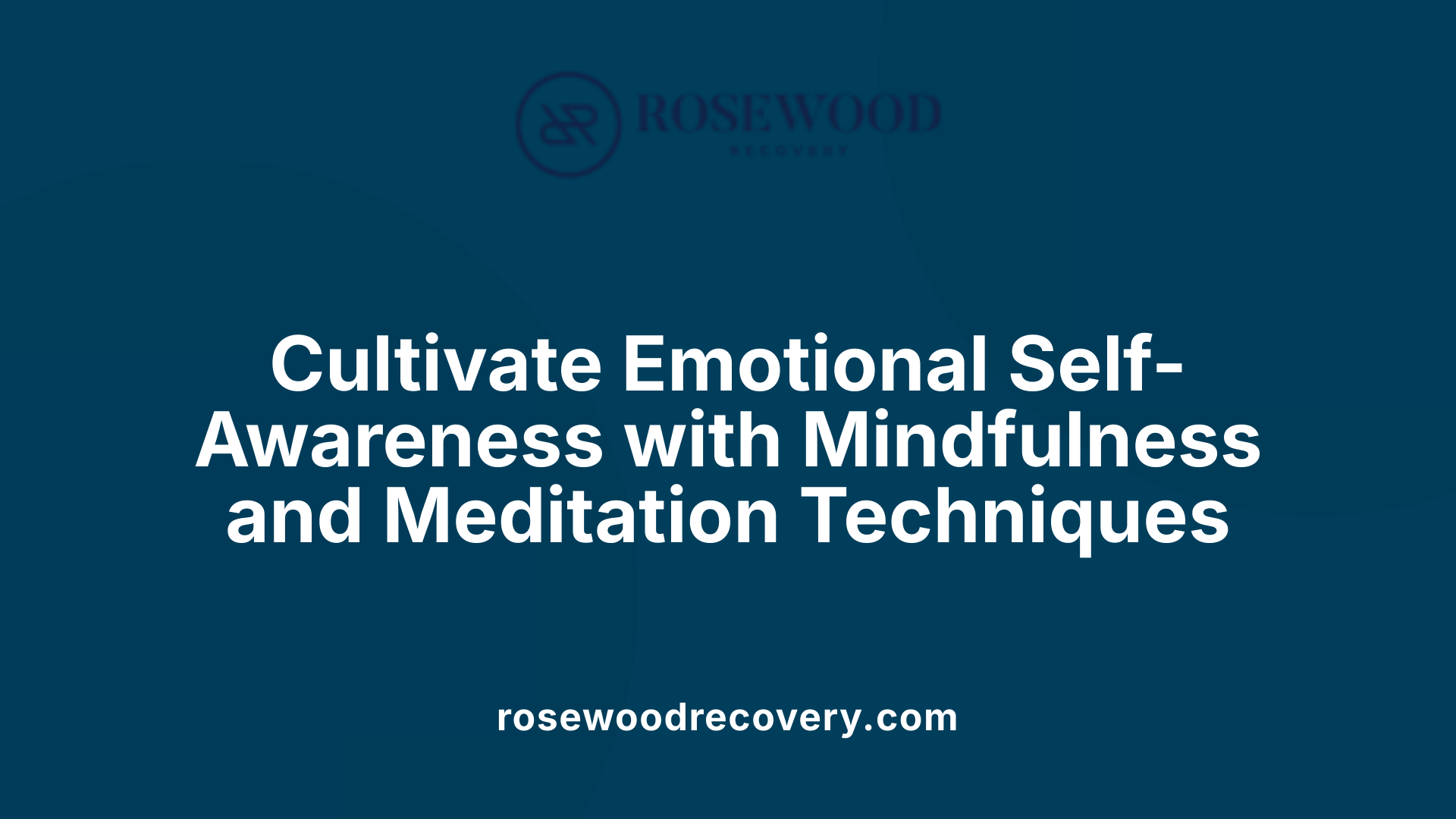 Cultivate Emotional Self-Awareness with Mindfulness and Meditation Techniques