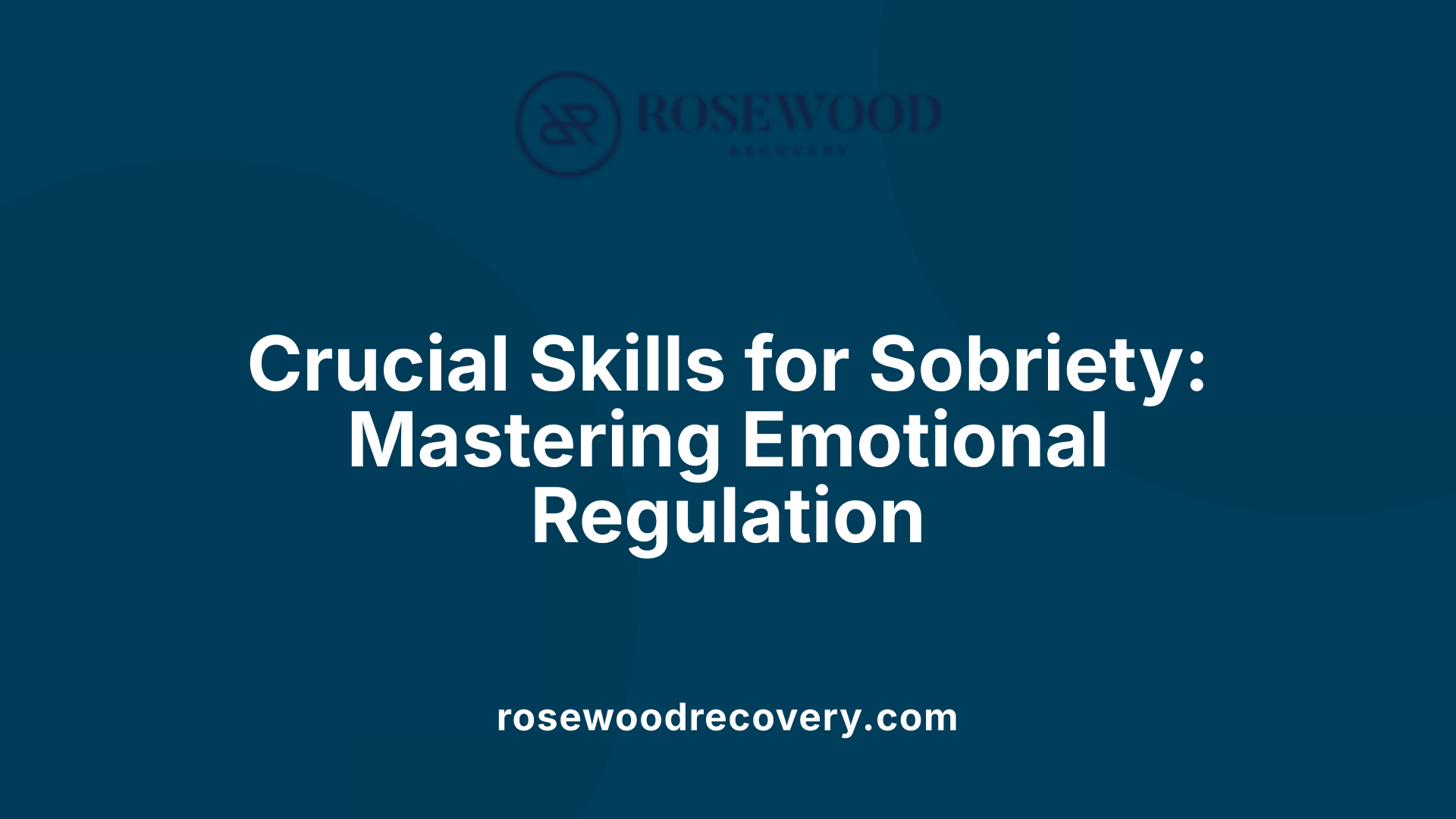 Crucial Skills for Sobriety: Mastering Emotional Regulation